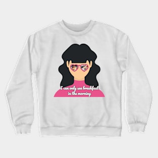 I can only see the breakfast in the morning Crewneck Sweatshirt